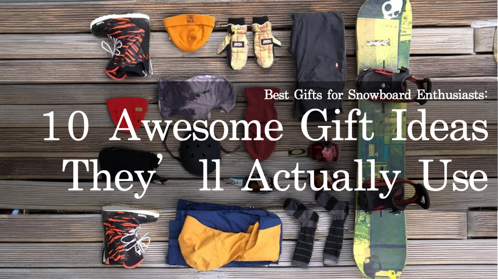 Best Gifts for Snowboard Enthusiasts: 10 Awesome Gift Ideas They’ll Actually Use